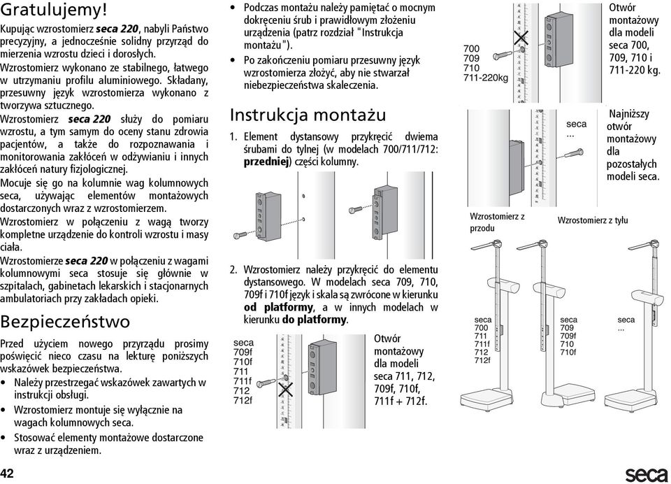 Wzrostomierz seca 220 służy do pomiaru wzrostu, a tym samym do oceny stanu zdrowia pacjentów, a także do rozpoznawania i monitorowania zakłóceń w odżywianiu i innych zakłóceń natury fizjologicznej.