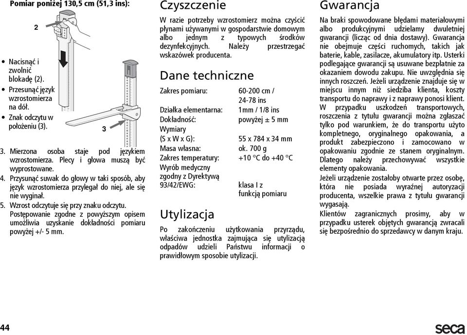 Postępowanie zgodne z powyższym opisem umożliwia uzyskanie dokładności pomiaru powyżej +/- 5 mm.