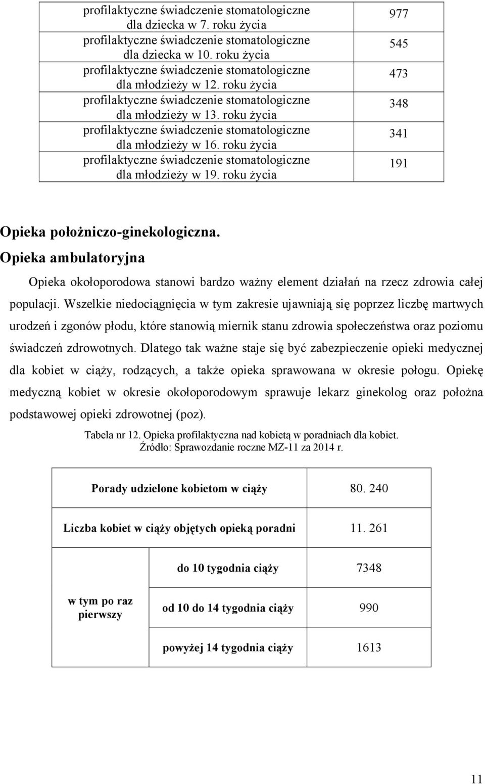 Wszelkie niedociągnięcia w tym zakresie ujawniają się poprzez liczbę martwych urodzeń i zgonów płodu, które stanowią miernik stanu zdrowia społeczeństwa oraz poziomu świadczeń zdrowotnych.