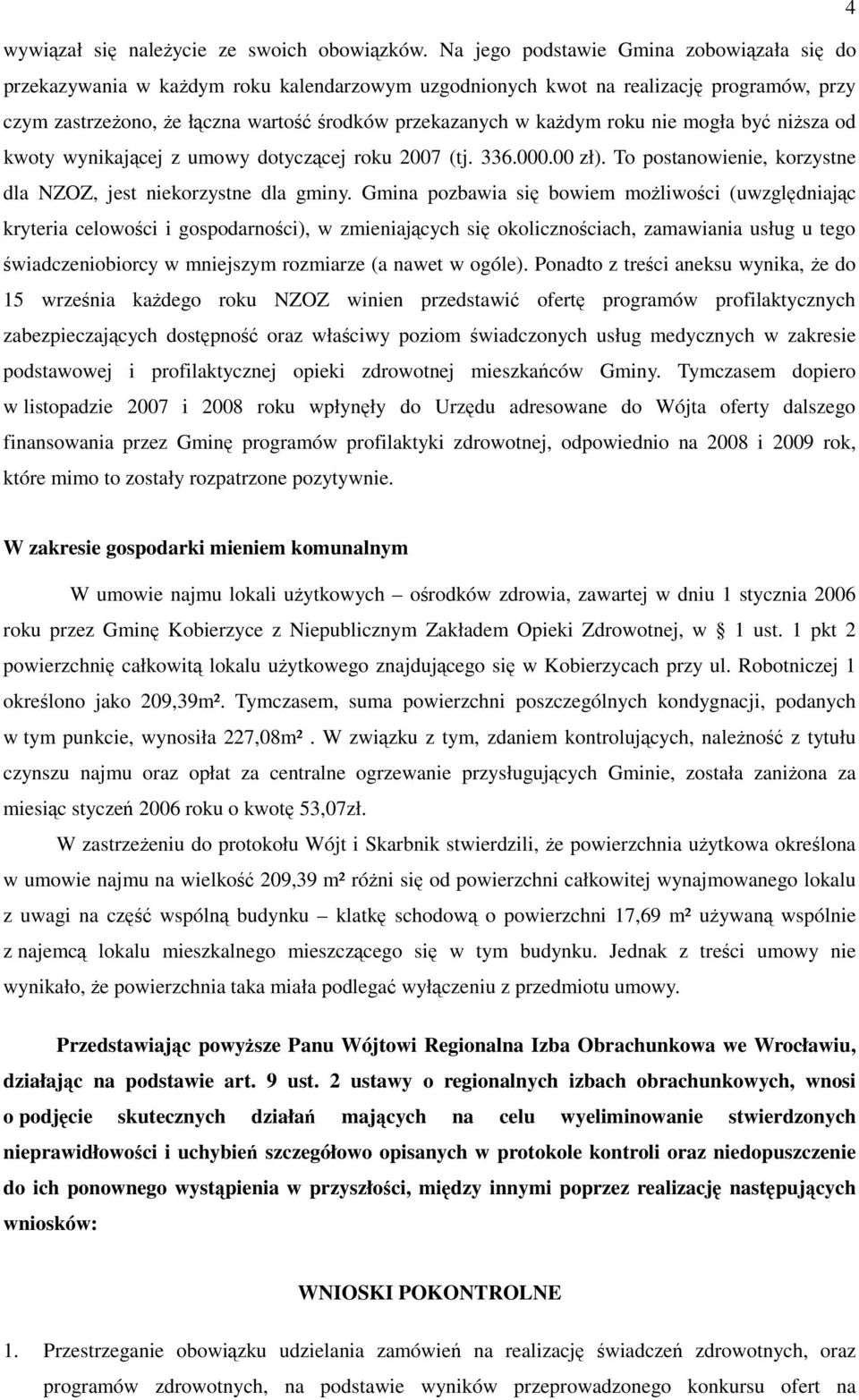 roku nie mogła być niższa od kwoty wynikającej z umowy dotyczącej roku 2007 (tj. 336.000.00 zł). To postanowienie, korzystne dla NZOZ, jest niekorzystne dla gminy.