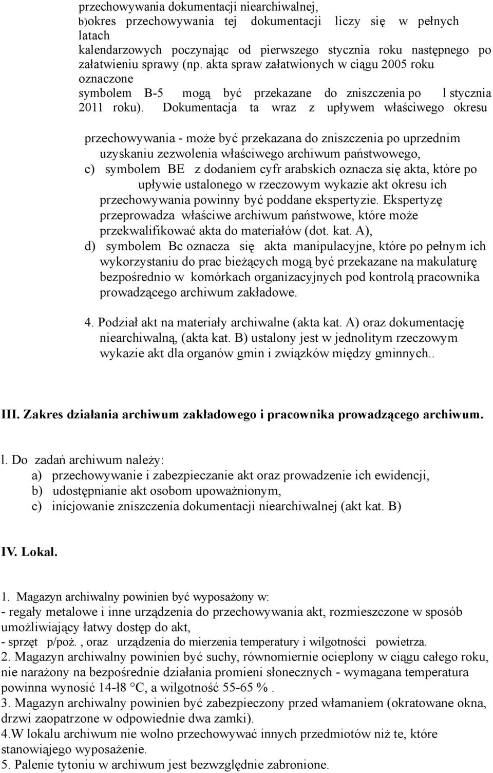 Dokumentacja ta wraz z upływem właściwego okresu przechowywania - może być przekazana do zniszczenia po uprzednim uzyskaniu zezwolenia właściwego archiwum państwowego, c) symbolem BE z dodaniem cyfr