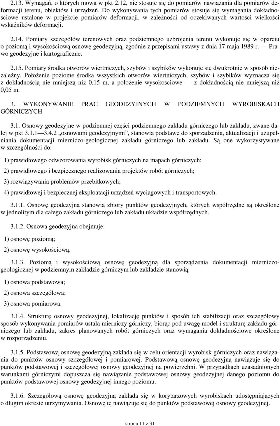 Pomiary szczegółów terenowych oraz podziemnego uzbrojenia terenu wykonuje się w oparciu o poziomą i wysokościową osnowę geodezyjną, zgodnie z przepisami ustawy z dnia 17 maja 1989 r.