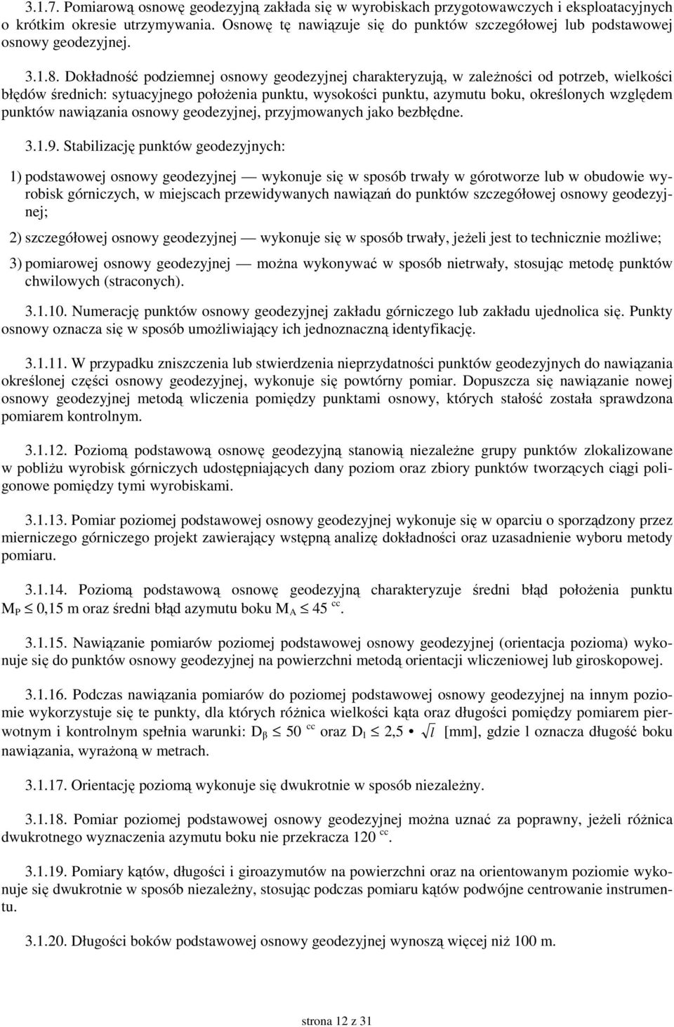 Dokładność podziemnej osnowy geodezyjnej charakteryzują, w zależności od potrzeb, wielkości błędów średnich: sytuacyjnego położenia punktu, wysokości punktu, azymutu boku, określonych względem