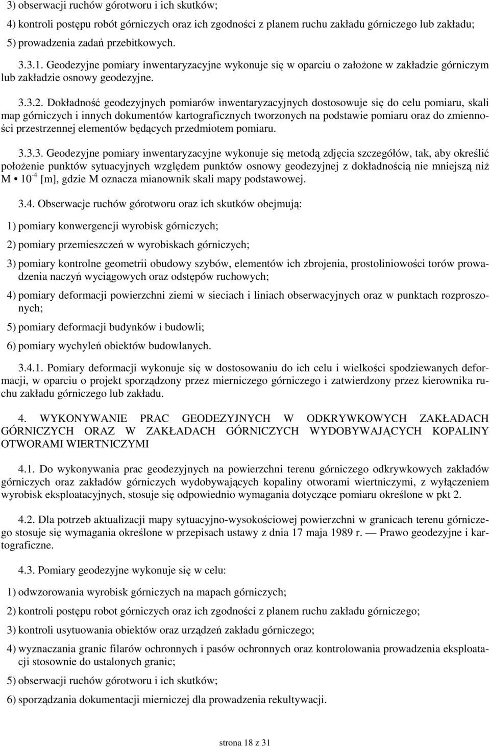 Dokładność geodezyjnych pomiarów inwentaryzacyjnych dostosowuje się do celu pomiaru, skali map górniczych i innych dokumentów kartograficznych tworzonych na podstawie pomiaru oraz do zmienności