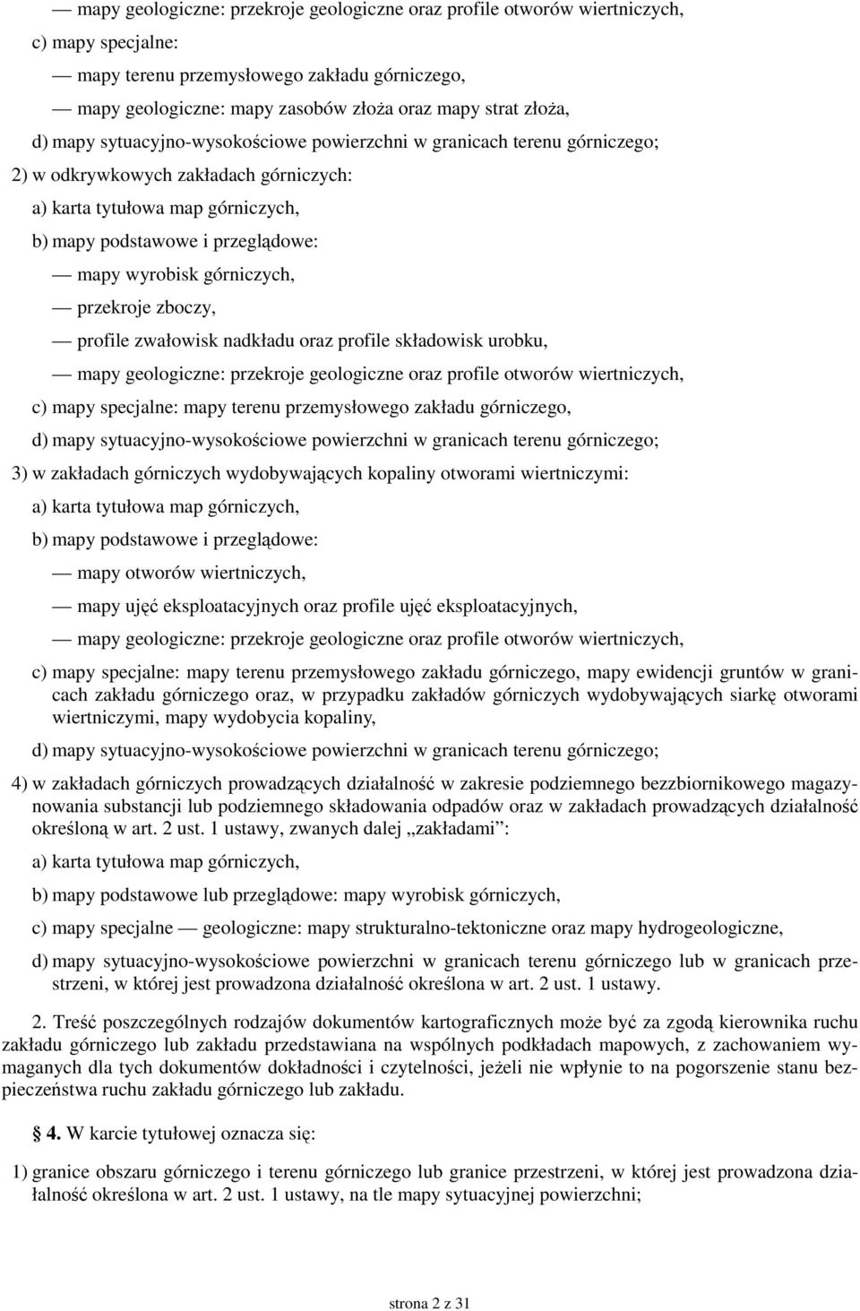 górniczych, przekroje zboczy, profile zwałowisk nadkładu oraz profile składowisk urobku, mapy geologiczne: przekroje geologiczne oraz profile otworów wiertniczych, c) mapy specjalne: mapy terenu