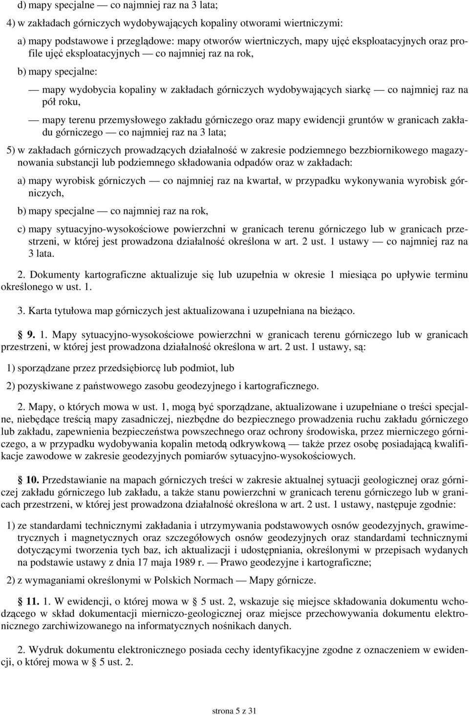 terenu przemysłowego zakładu górniczego oraz mapy ewidencji gruntów w granicach zakładu górniczego co najmniej raz na 3 lata; 5) w zakładach górniczych prowadzących działalność w zakresie podziemnego