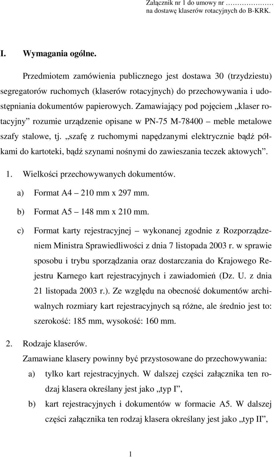 Zamawiający pod pojęciem klaser rotacyjny rozumie urządzenie opisane w PN-75 M-78400 meble metalowe szafy stalowe, tj.