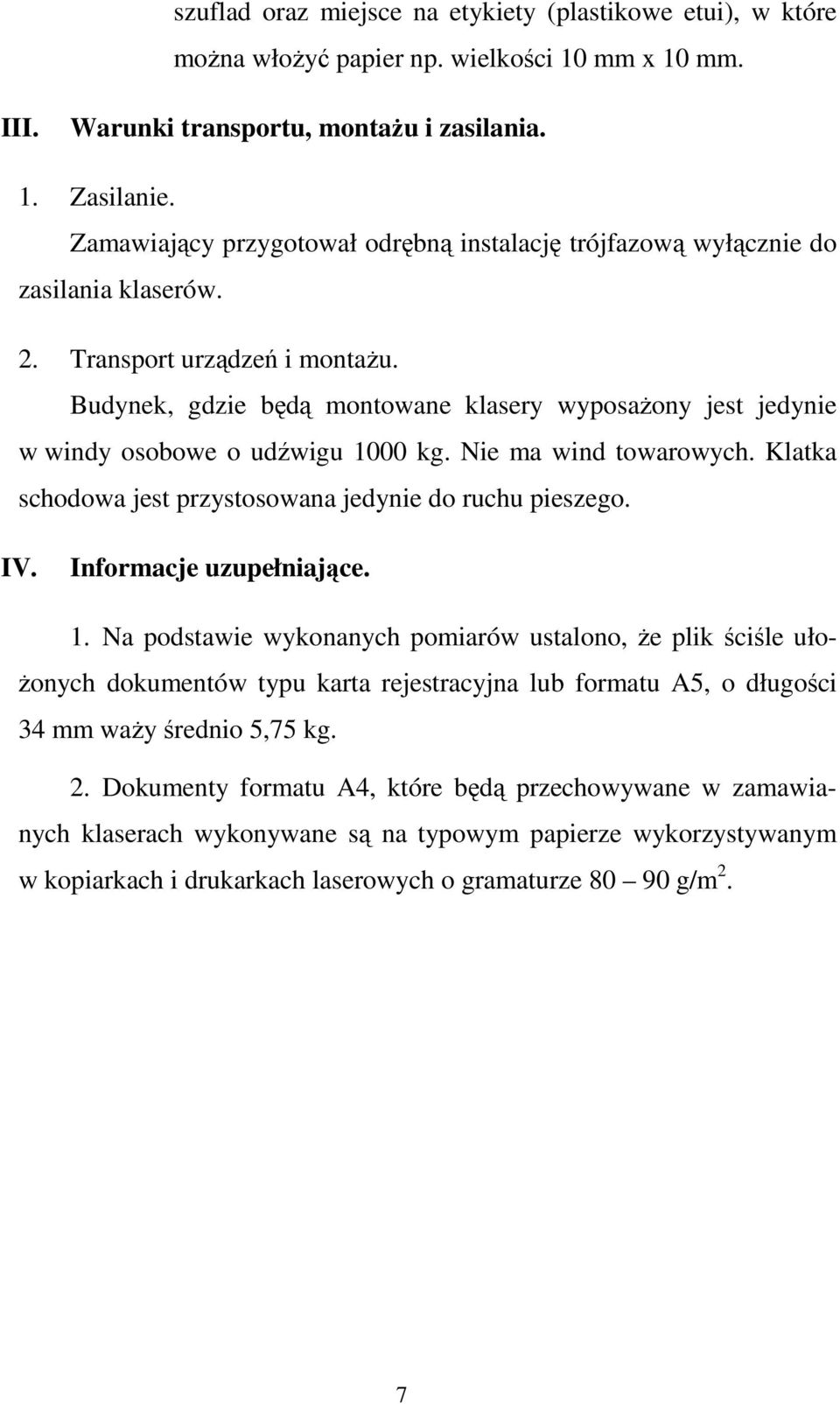 Budynek, gdzie będą montowane klasery wyposaŝony jest jedynie w windy osobowe o udźwigu 1000 kg. Nie ma wind towarowych. Klatka schodowa jest przystosowana jedynie do ruchu pieszego. IV.