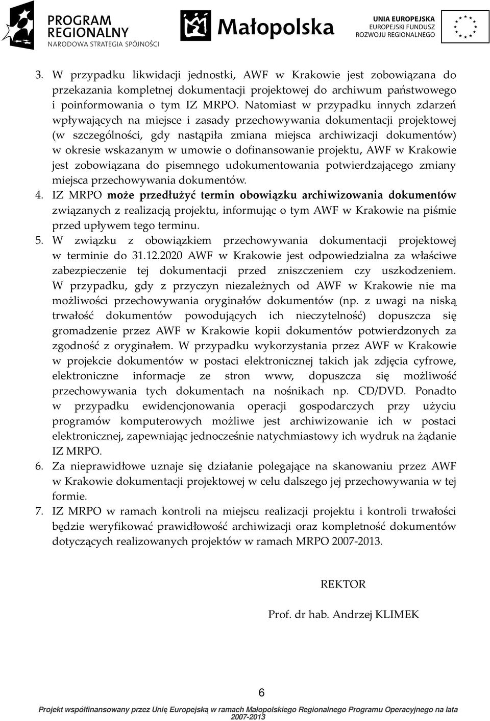 wskazanym w umowie o dofinansowanie projektu, AWF w Krakowie jest zobowiązana do pisemnego udokumentowania potwierdzającego zmiany miejsca przechowywania dokumentów. 4.