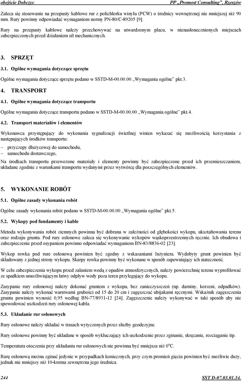 Rury na przepusty kablowe nale=y przechowywa1 na utwardzonym placu, w nienasonecznionych miejscach zabezpieczonych przed dziaaniem si mechanicznych. 3. SPRZ<T 3.1. Ogólne wymagania dotycz'ce sprzatu Ogólne wymagania dotyczce sprz"tu podano w SSTD-M-00.