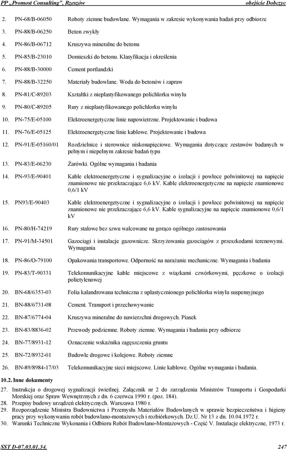 Woda do betonów i zapraw 8. PN-81/C-89203 Ksztatki z nieplastyfikowanego polichlorku winylu 9. PN-80/C-89205 Rury z nieplastyfikowanego polichlorku winylu 10.