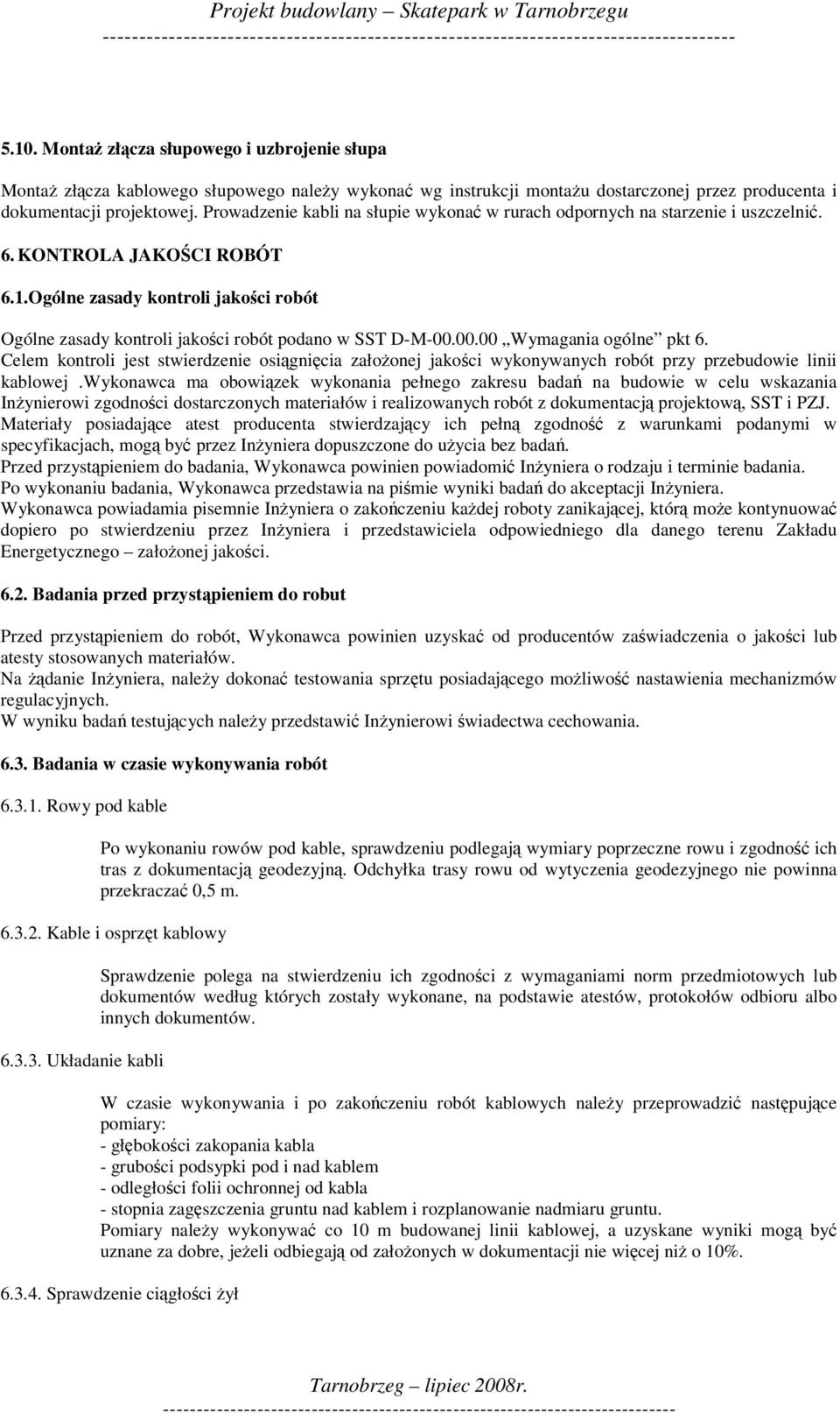 Ogólne zasady kontroli jakoci robót Ogólne zasady kontroli jakoci robót podano w SST D-M-00.00.00 Wymagania ogólne pkt 6.