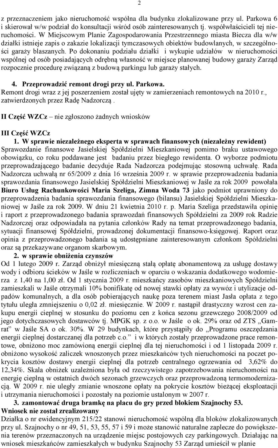 Po dokonaniu podziału działki i wykupie udziałów w nieruchomości wspólnej od osób posiadających odrębną własność w miejsce planowanej budowy garaży Zarząd rozpocznie procedurę związaną z budową