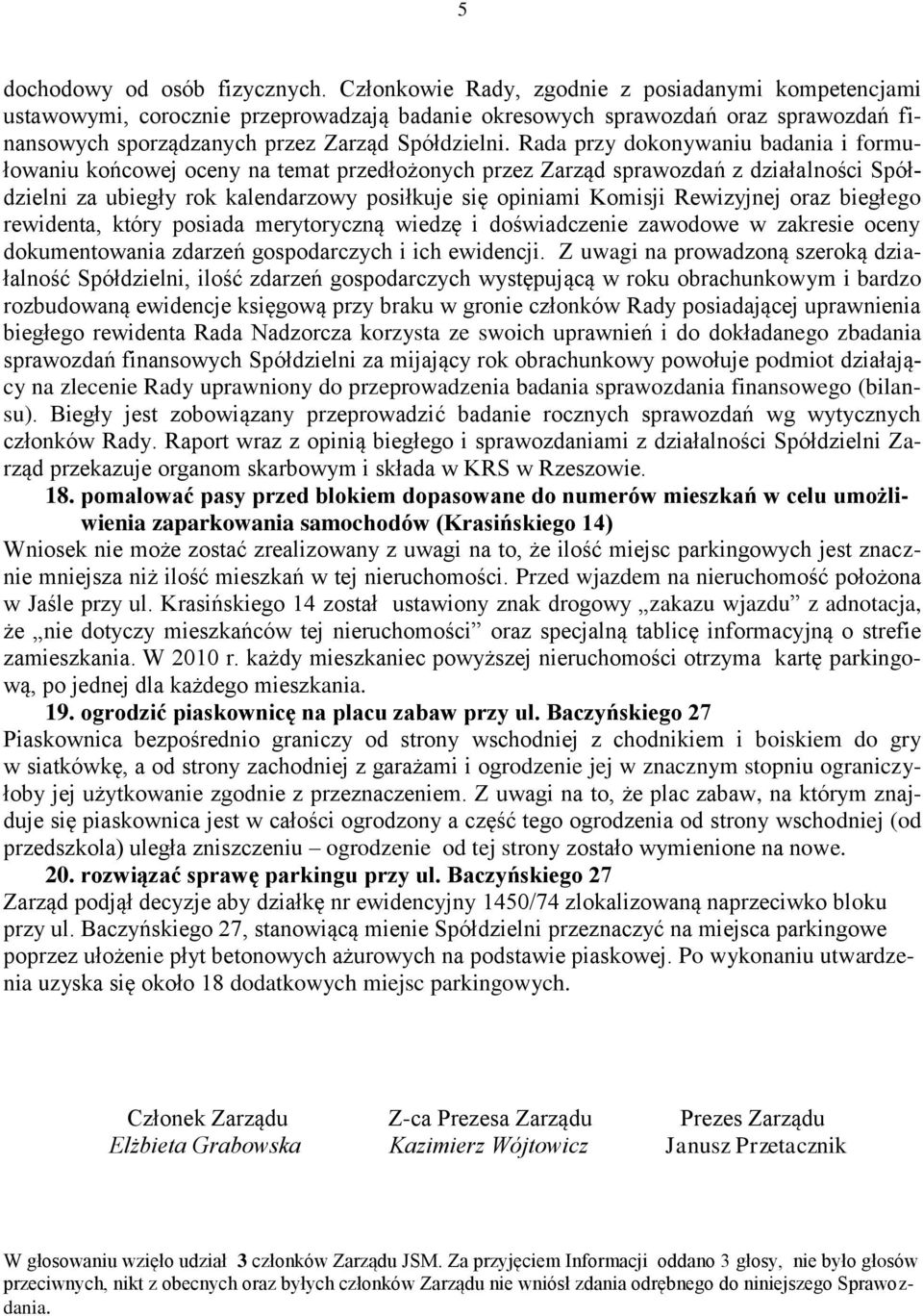 Rada przy dokonywaniu badania i formułowaniu końcowej oceny na temat przedłożonych przez Zarząd sprawozdań z działalności Spółdzielni za ubiegły rok kalendarzowy posiłkuje się opiniami Komisji