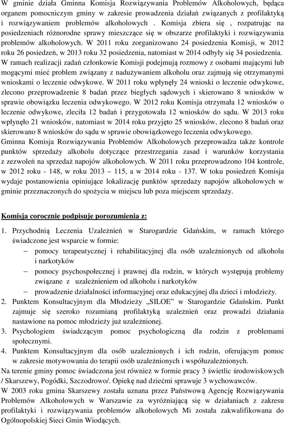 W 2011 roku zorganizowano 24 posiedzenia Komisji, w 2012 roku 26 posiedzeń, w 2013 roku 32 posiedzenia, natomiast w 2014 odbyły się 34 posiedzenia.