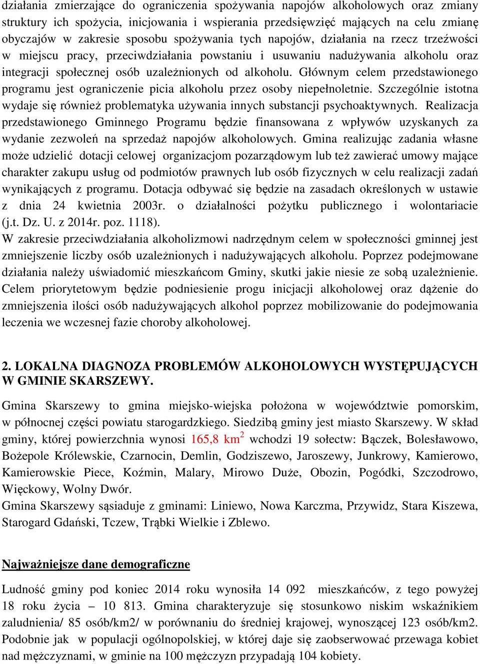 Głównym celem przedstawionego programu jest ograniczenie picia alkoholu przez osoby niepełnoletnie. Szczególnie istotna wydaje się również problematyka używania innych substancji psychoaktywnych.