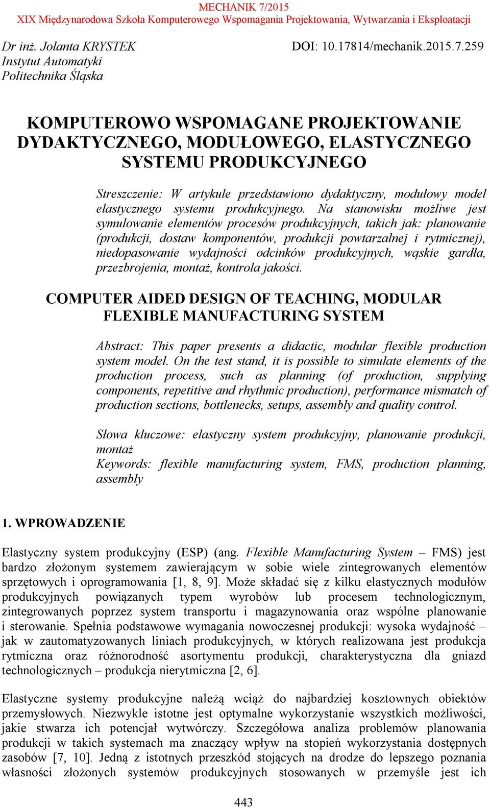 259 KOMPUTEROWO WSPOMAGANE PROJEKTOWANIE DYDAKTYCZNEGO, MODUŁOWEGO, ELASTYCZNEGO SYSTEMU PRODUKCYJNEGO Streszczenie: W artykule przedstawiono dydaktyczny, modułowy model elastycznego systemu