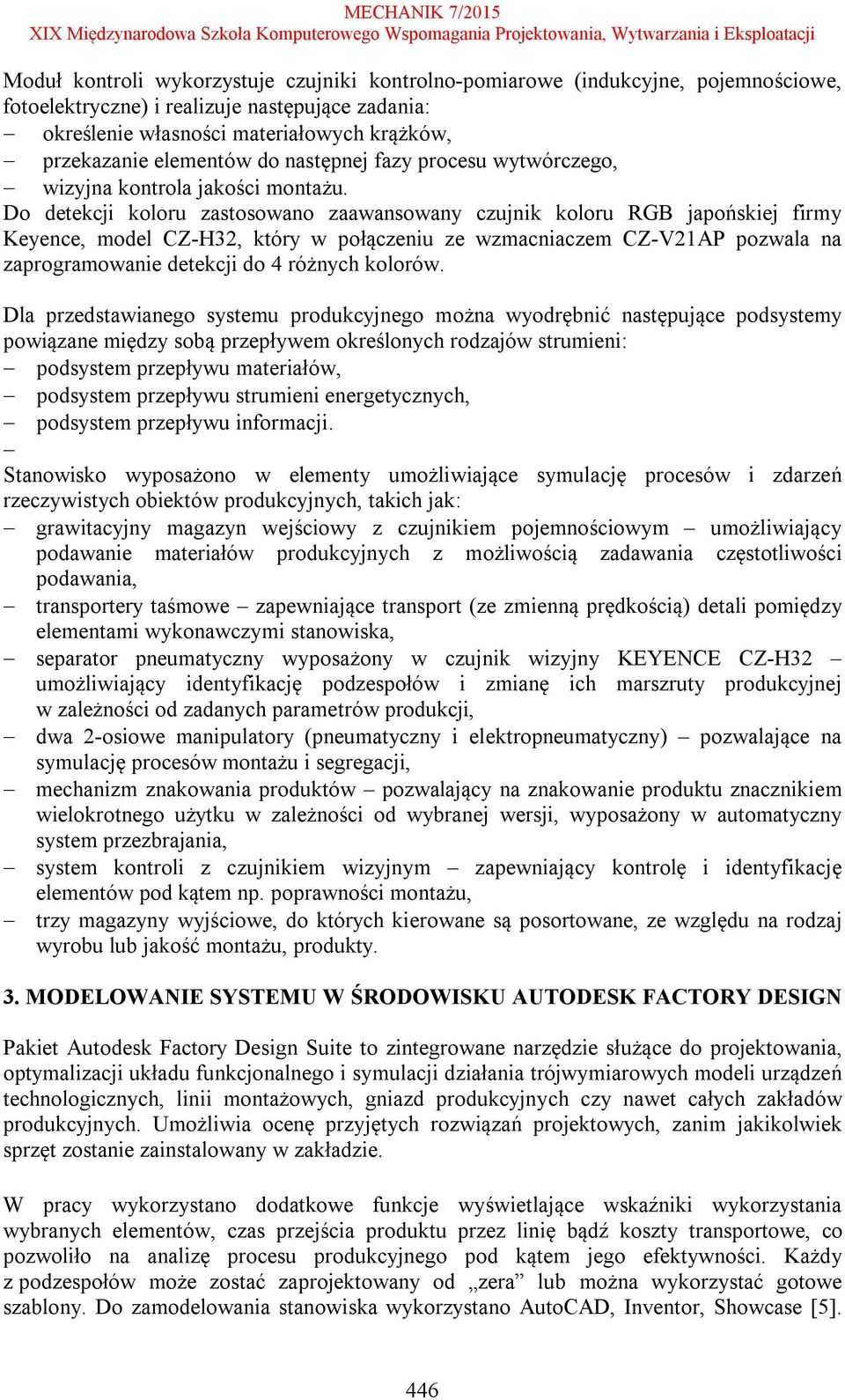 Do detekcji koloru zastosowano zaawansowany czujnik koloru RGB japońskiej firmy Keyence, model CZ-H32, który w połączeniu ze wzmacniaczem CZ-V21AP pozwala na zaprogramowanie detekcji do 4 różnych