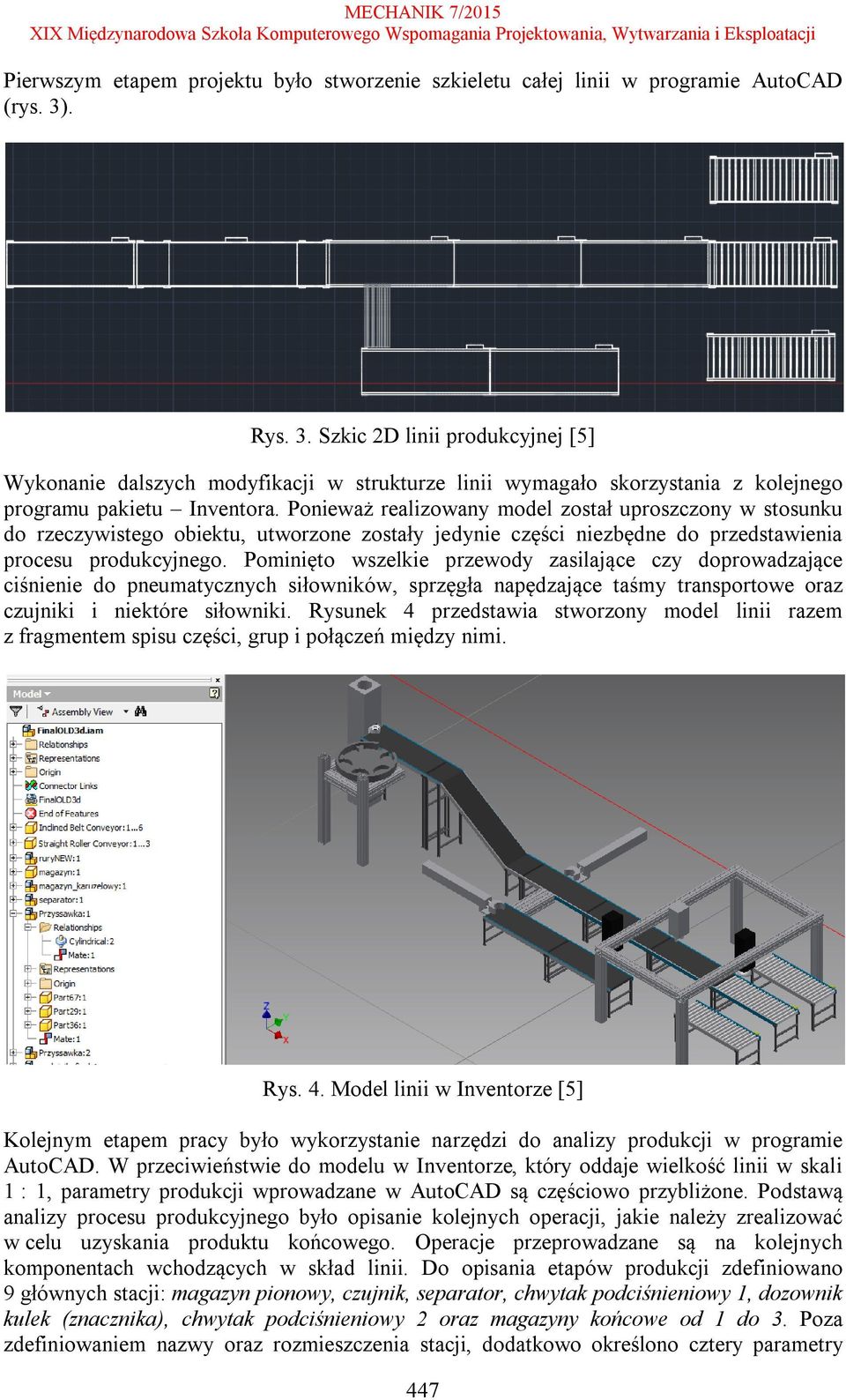 Ponieważ realizowany model został uproszczony w stosunku do rzeczywistego obiektu, utworzone zostały jedynie części niezbędne do przedstawienia procesu produkcyjnego.