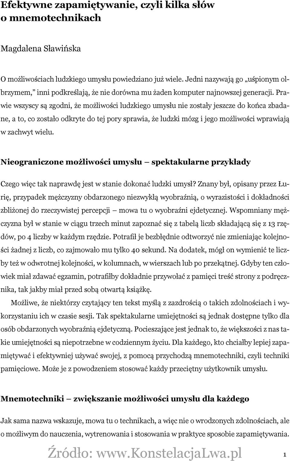 Prawie wszyscy są zgodni, że możliwości ludzkiego umysłu nie zostały jeszcze do końca zbadane, a to, co zostało odkryte do tej pory sprawia, że ludzki mózg i jego możliwości wprawiają w zachwyt wielu.