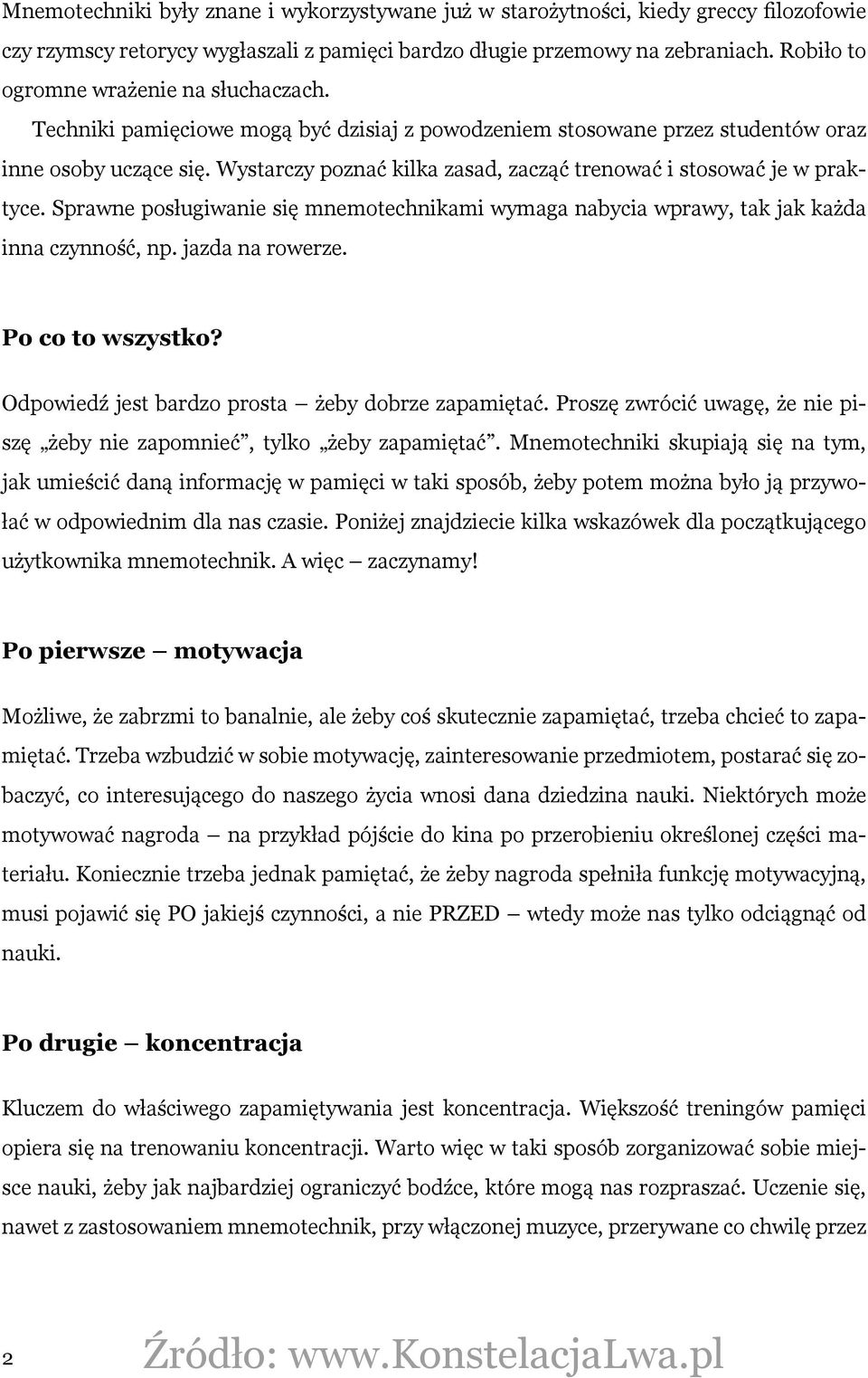 Wystarczy poznać kilka zasad, zacząć trenować i stosować je w praktyce. Sprawne posługiwanie się mnemotechnikami wymaga nabycia wprawy, tak jak każda inna czynność, np. jazda na rowerze.
