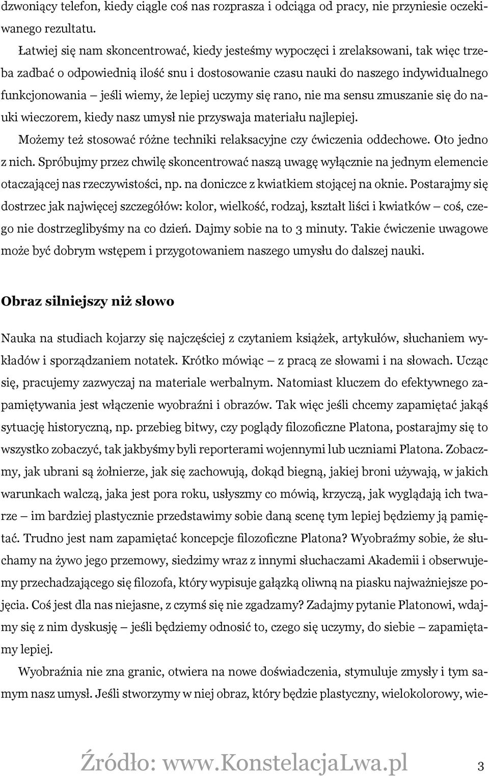 że lepiej uczymy się rano, nie ma sensu zmuszanie się do nauki wieczorem, kiedy nasz umysł nie przyswaja materiału najlepiej. Możemy też stosować różne techniki relaksacyjne czy ćwiczenia oddechowe.