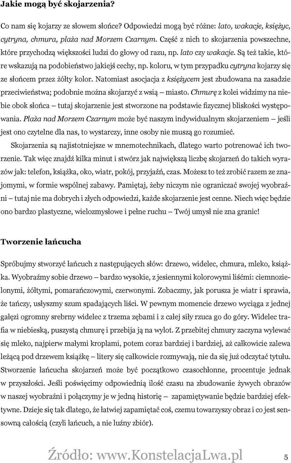 koloru, w tym przypadku cytryna kojarzy się ze słońcem przez żółty kolor. Natomiast asocjacja z księżycem jest zbudowana na zasadzie przeciwieństwa; podobnie można skojarzyć z wsią miasto.