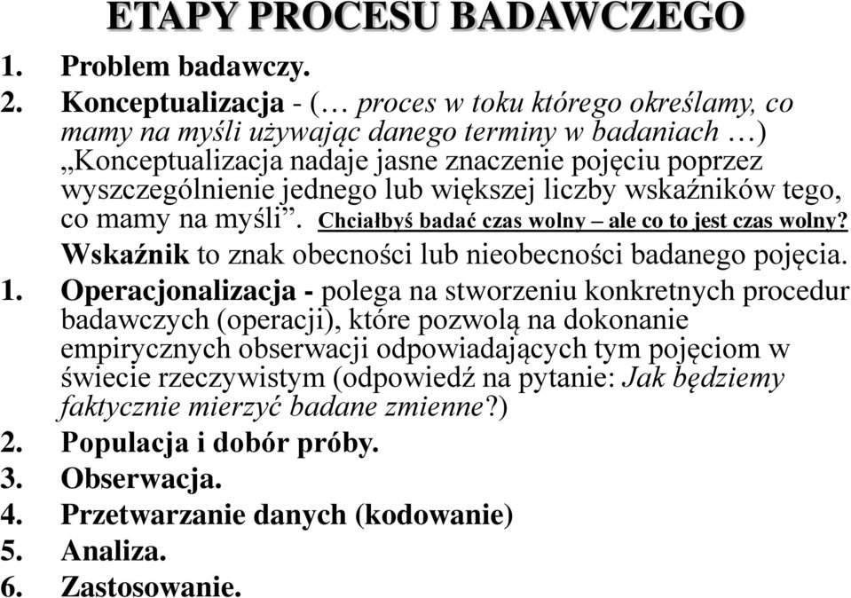 większej liczby wskaźników tego, co mamy na myśli. Chciałbyś badać czas wolny ale co to jest czas wolny? Wskaźnik to znak obecności lub nieobecności badanego pojęcia. 1.