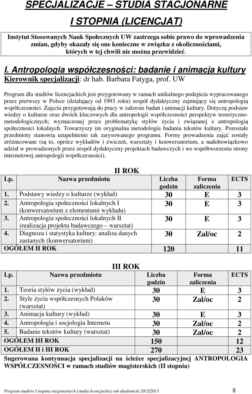 UW Program dla studiów licencjackich jest przygotowany w ramach unikalnego podejścia wypracowanego przez pierwszy w Polsce (działający od 1993 roku) zespół dydaktyczny zajmujący się antropologią