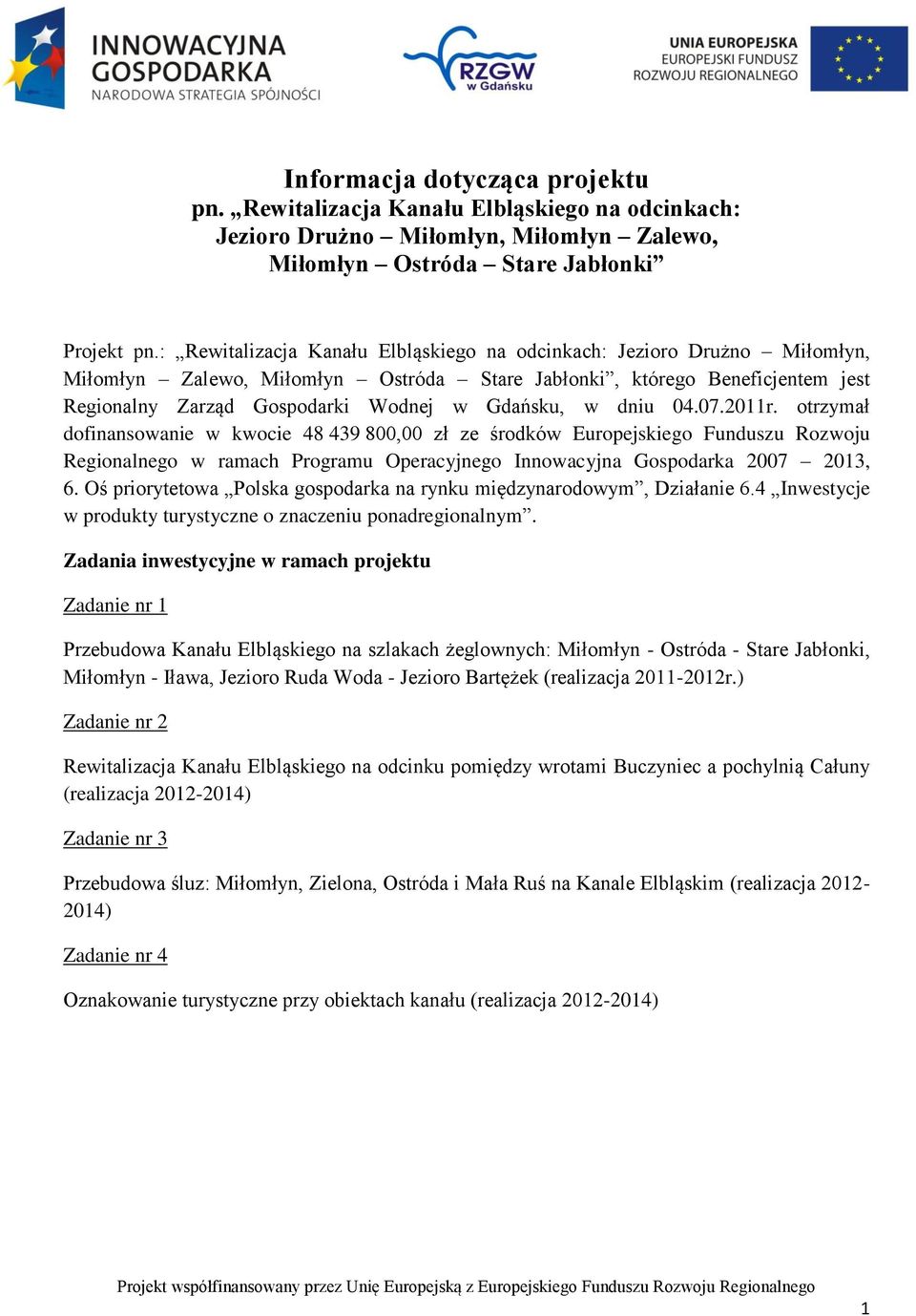 dniu 04.07.2011r. otrzymał dofinansowanie w kwocie 48 439 800,00 zł ze środków Europejskiego Funduszu Rozwoju Regionalnego w ramach Programu Operacyjnego Innowacyjna Gospodarka 2007 2013, 6.