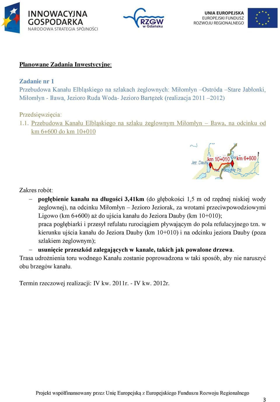 głębokości 1,5 m od rzędnej niskiej wody żeglownej), na odcinku Miłomłyn Jezioro Jeziorak, za wrotami przeciwpowodziowymi Ligowo (km 6+600) aż do ujścia kanału do Jeziora Dauby (km 10+010); praca