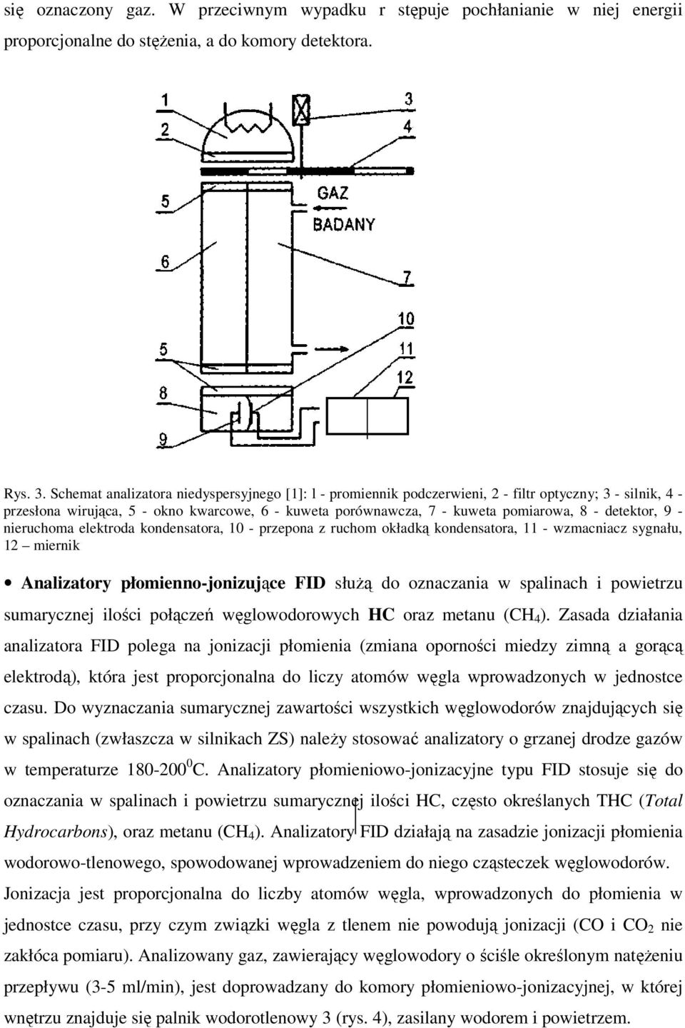 detektor, 9 - nieruchoma elektroda kondensatora, 10 - przepona z ruchom okładką kondensatora, 11 - wzmacniacz sygnału, 12 miernik Analizatory płomienno-jonizujące FID słuŝą do oznaczania w spalinach