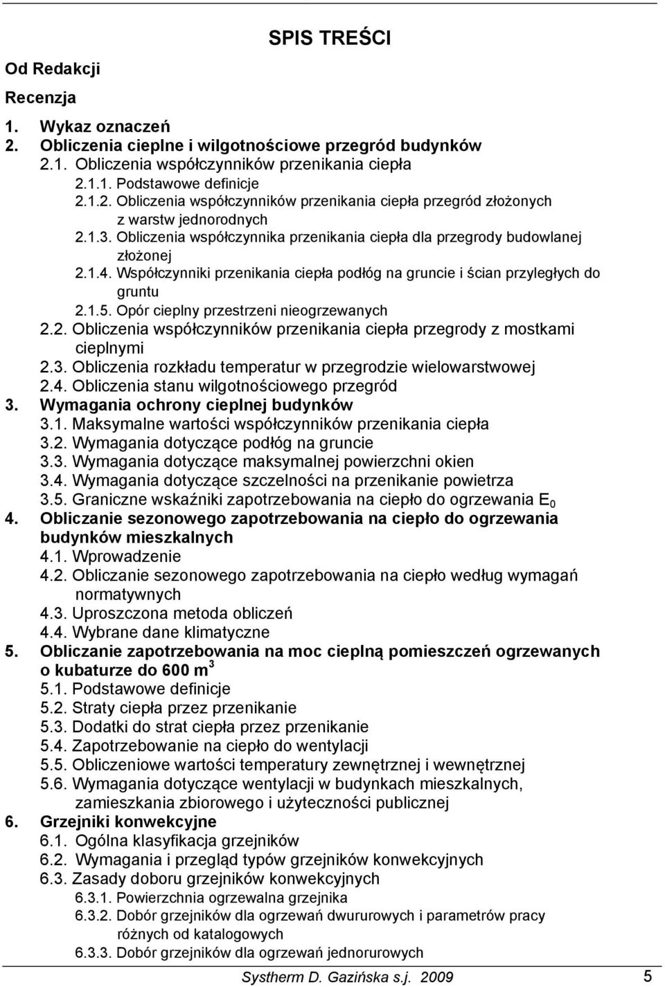 Współczynniki przenikania ciepła podłóg na gruncie i ścian przyległych do gruntu 25 2.1.5. Opór cieplny przestrzeni nieogrzewanych 26 2.2. Obliczenia współczynników przenikania ciepła przegrody z mostkami cieplnymi 27 2.