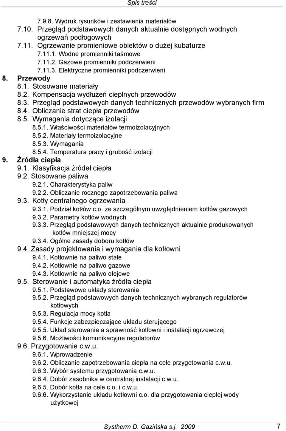 Przewody 158 8.1. Stosowane materiały 158 8.2. Kompensacja wydłużeń cieplnych przewodów 166 8.3. Przegląd podstawowych danych technicznych przewodów wybranych firm 169 8.4.