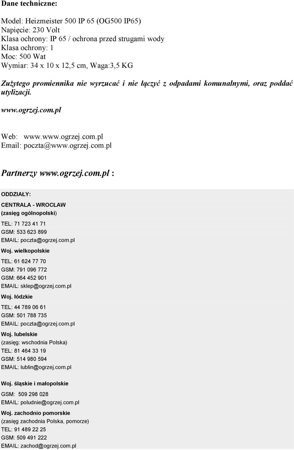 pl Web: www.www.ogrzej.com.pl Email: poczta@www.ogrzej.com.pl Partnerzy www.ogrzej.com.pl : ODDZIAŁY: CENTRALA - WROCŁAW (zasięg ogólnopolski) TEL: 71 723 41 71 GSM: 533 623 899 EMAIL: poczta@ogrzej.