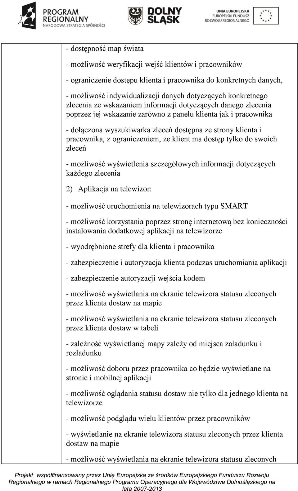 pracownika, z ograniczeniem, że klient ma dostęp tylko do swoich zleceń - możliwość wyświetlenia szczegółowych informacji dotyczących każdego zlecenia 2) Aplikacja na telewizor: - możliwość