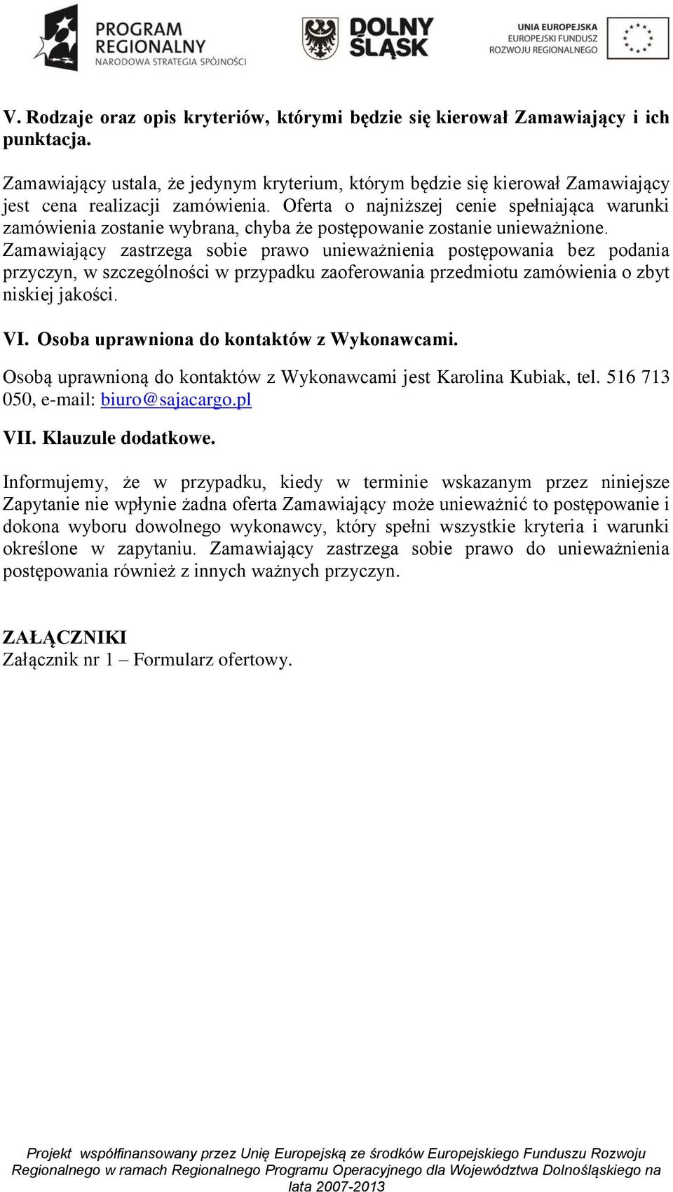 Oferta o najniższej cenie spełniająca warunki zamówienia zostanie wybrana, chyba że postępowanie zostanie unieważnione.