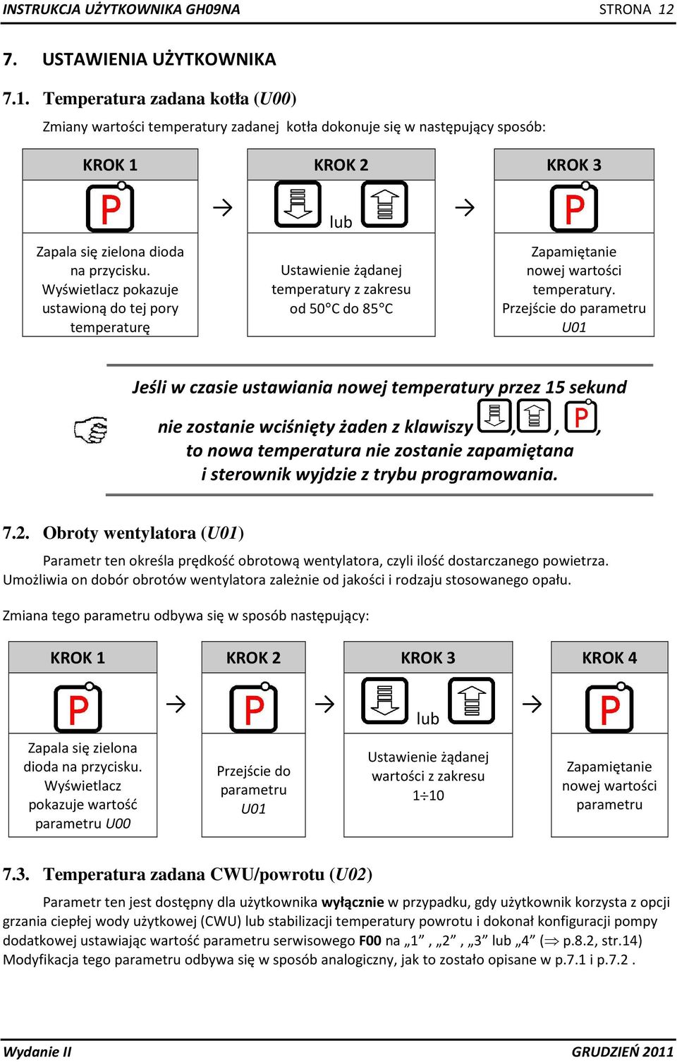 Temperatura zadana kotła (U00) Zmiany wartości temperatury zadanej kotła dokonuje się w następujący sposób: KROK 1 KROK 2 KROK 3 lub Zapala się zielona dioda na przycisku.