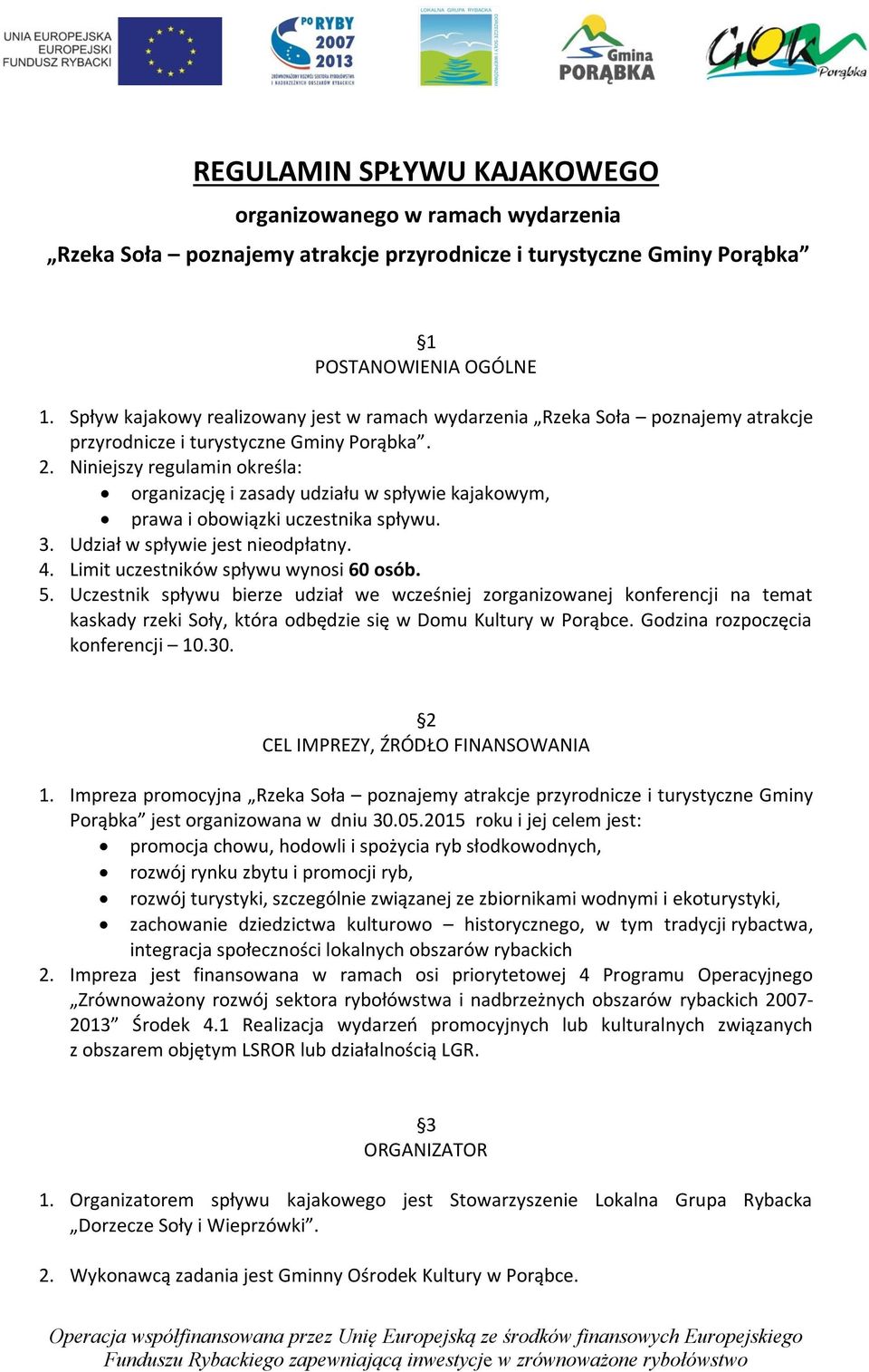 Niniejszy regulamin określa: organizację i zasady udziału w spływie kajakowym, prawa i obowiązki uczestnika spływu. 3. Udział w spływie jest nieodpłatny. 4. Limit uczestników spływu wynosi 60 osób. 5.