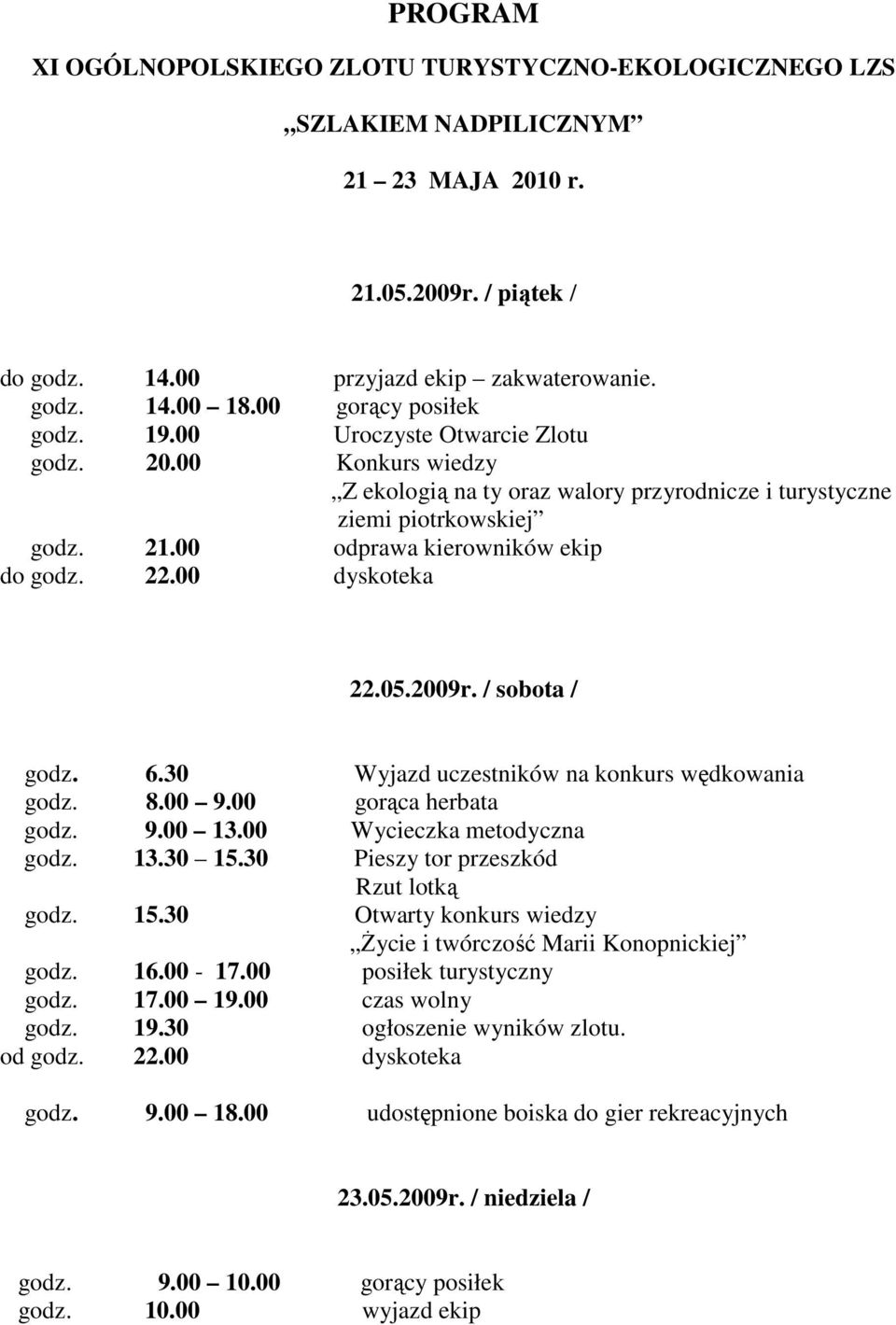 00 odprawa kierowników ekip do godz. 22.00 dyskoteka 22.05.2009r. / sobota / godz. 6.30 Wyjazd uczestników na konkurs wędkowania godz. 8.00 9.00 gorąca herbata godz. 9.00 13.