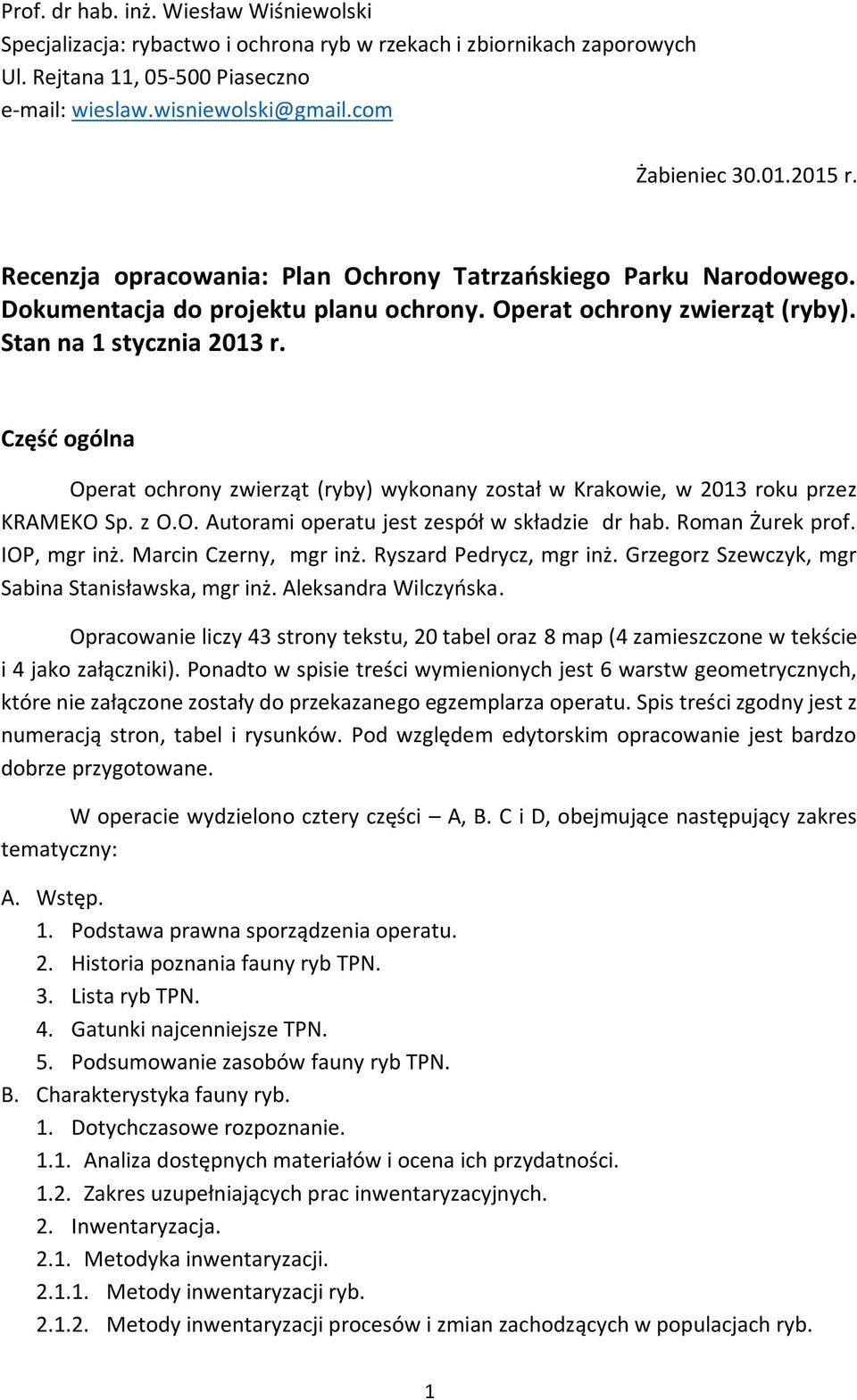 Część ogólna Operat ochrony zwierząt (ryby) wykonany został w Krakowie, w 2013 roku przez KRAMEKO Sp. z O.O. Autorami operatu jest zespół w składzie dr hab. Roman Żurek prof. IOP, mgr inż.