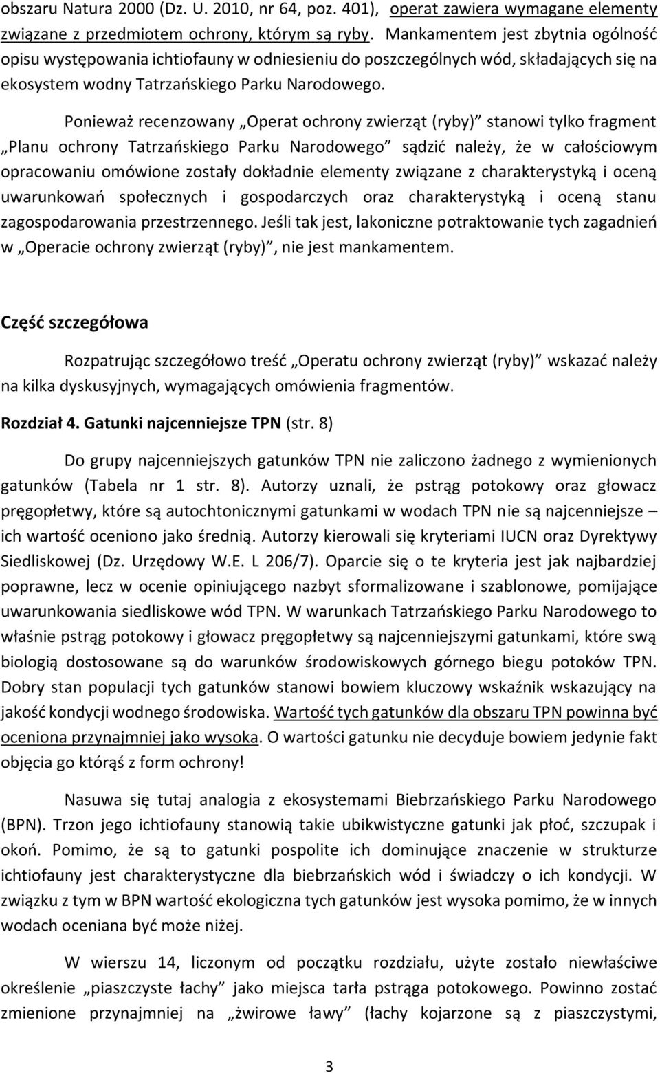 Ponieważ recenzowany Operat ochrony zwierząt (ryby) stanowi tylko fragment Planu ochrony Tatrzańskiego Parku Narodowego sądzić należy, że w całościowym opracowaniu omówione zostały dokładnie elementy