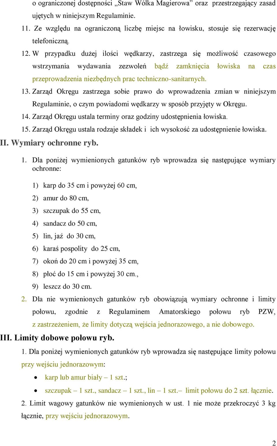 W przypadku dużej ilości wędkarzy, zastrzega się możliwość czasowego wstrzymania wydawania zezwoleń bądź zamknięcia łowiska na czas przeprowadzenia niezbędnych prac techniczno-sanitarnych. 13.