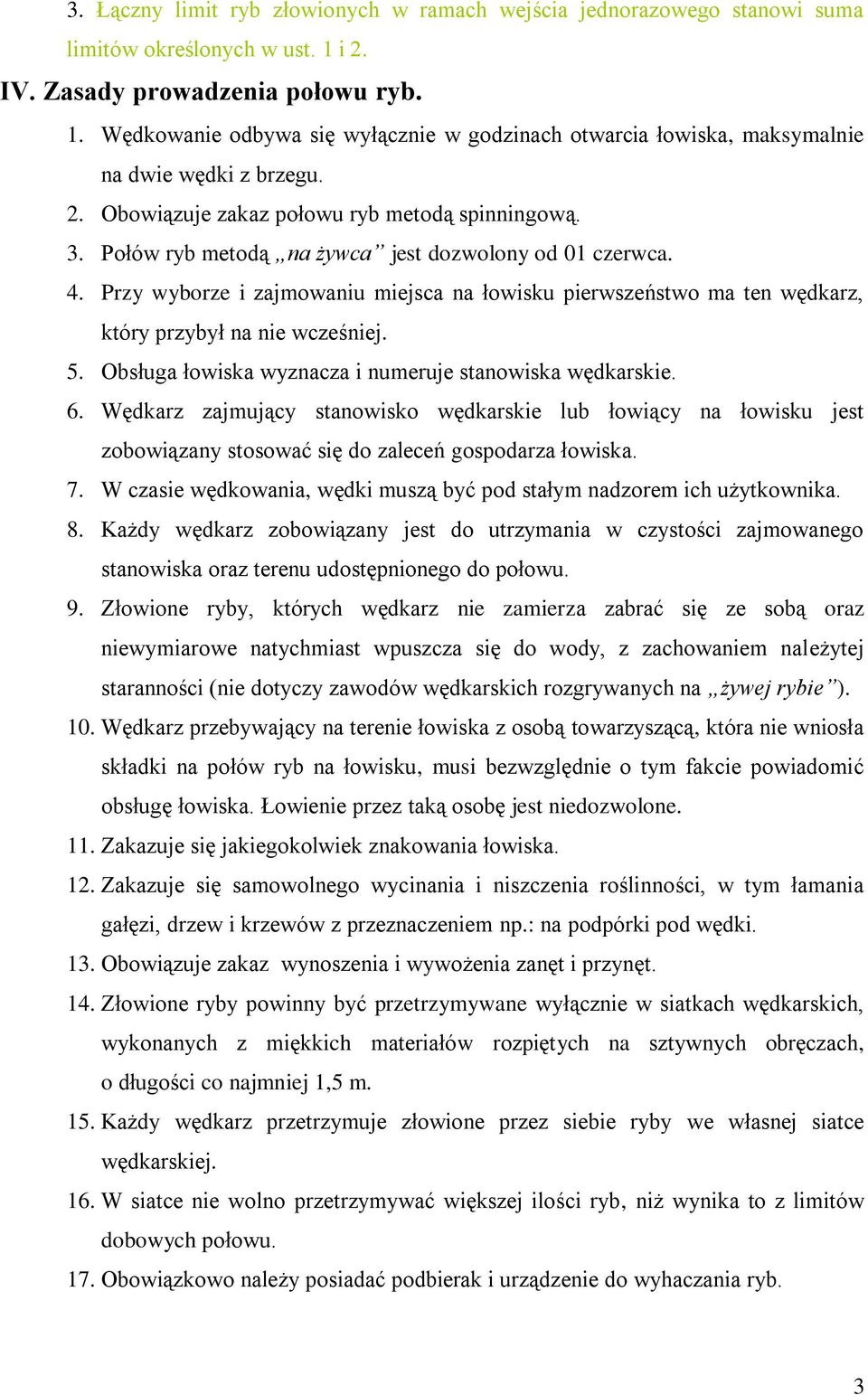 Połów ryb metodą na żywca jest dozwolony od 01 czerwca. 4. Przy wyborze i zajmowaniu miejsca na łowisku pierwszeństwo ma ten wędkarz, który przybył na nie wcześniej. 5.