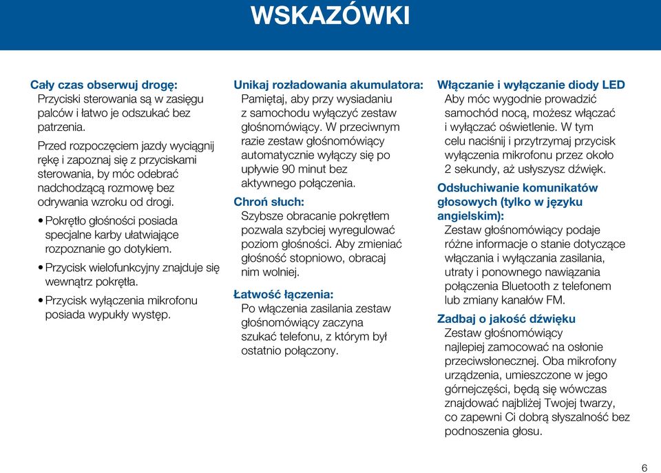 Pokrętło głośności posiada specjalne karby ułatwiające rozpoznanie go dotykiem. Przycisk wielofunkcyjny znajduje się wewnątrz pokrętła. Przycisk wyłączenia mikrofonu posiada wypukły występ.