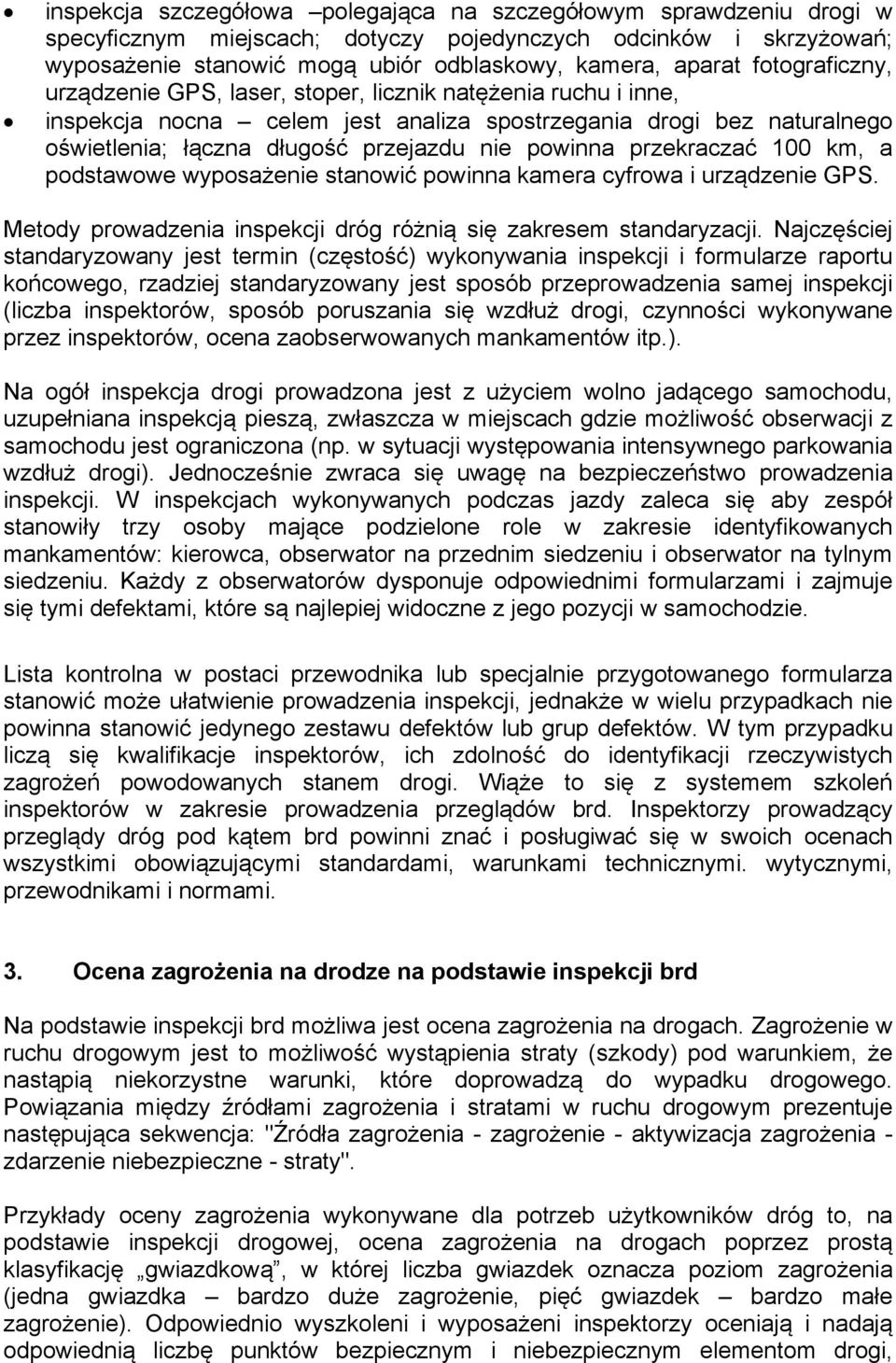 przekraczać 100 km, a podstawowe wyposażenie stanowić powinna kamera cyfrowa i urządzenie GPS. Metody prowadzenia inspekcji dróg różnią się zakresem standaryzacji.