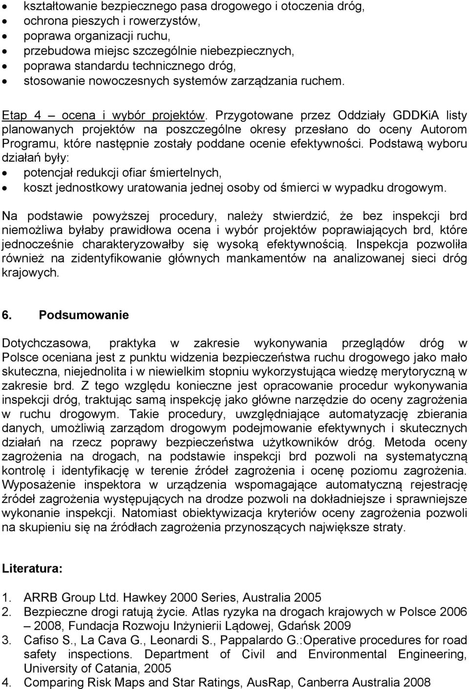 Przygotowane przez Oddziały GDDKiA listy planowanych projektów na poszczególne okresy przesłano do oceny Autorom Programu, które następnie zostały poddane ocenie efektywności.