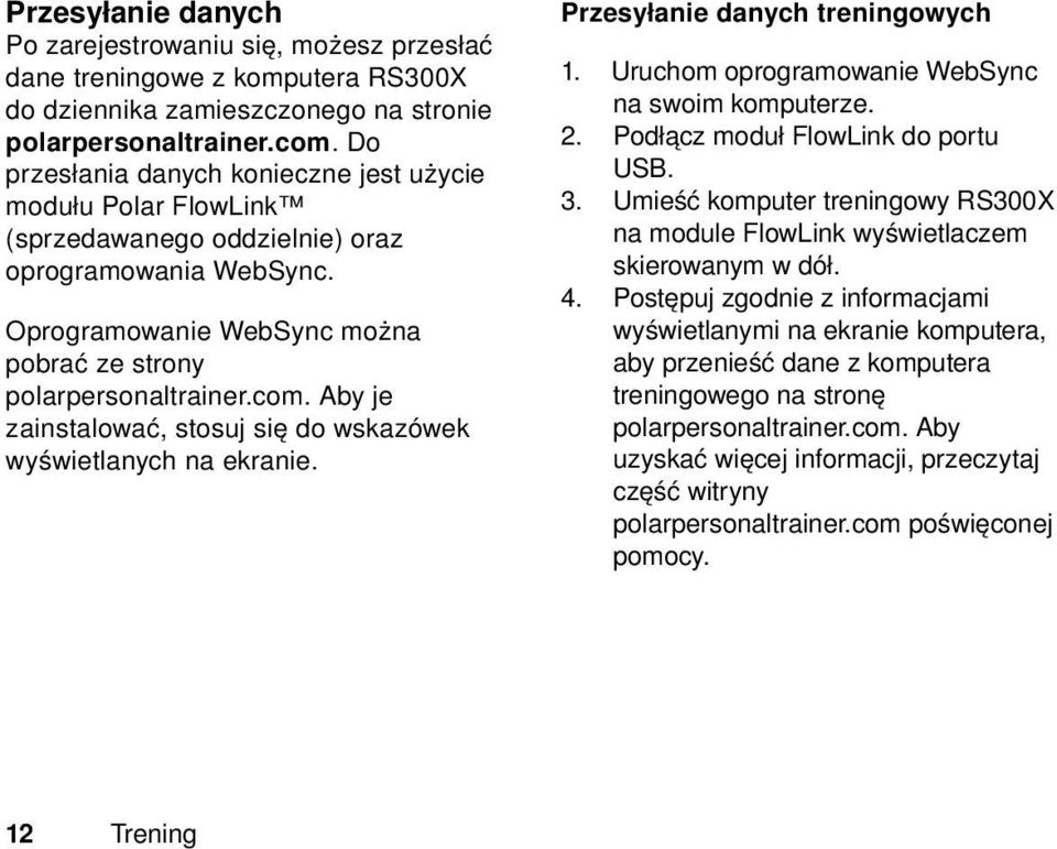 Aby je zainstalować, stosuj się do wskazówek wyświetlanych na ekranie. Przesyłanie danych treningowych 1. Uruchom oprogramowanie WebSync na swoim komputerze. 2. Podłącz moduł FlowLink do portu USB. 3.