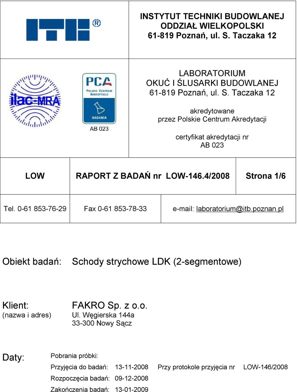 Taczaka 12 akredytowane przez Polskie Centrum Akredytacji certyfikat akredytacji nr AB 023 LOW RAPORT Z BADAŃ nr LOW-146.4/2008 Strona 1/6 Tel.