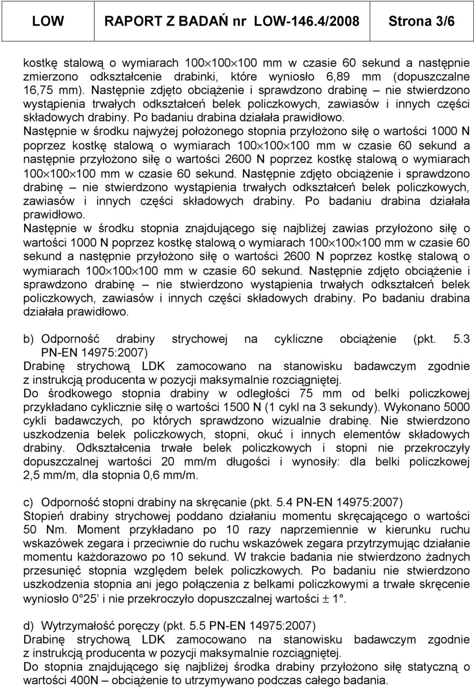 Następnie zdjęto obciążenie i sprawdzono drabinę nie stwierdzono wystąpienia trwałych odkształceń belek policzkowych, zawiasów i innych części składowych drabiny.